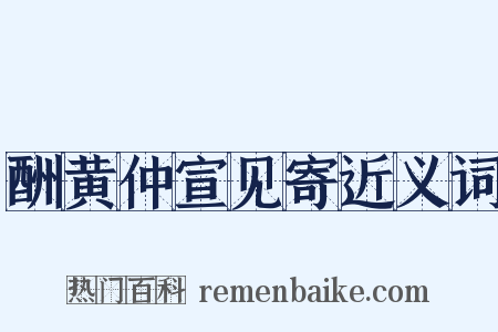 酬黄仲宣见寄近义词是什么意思的图片